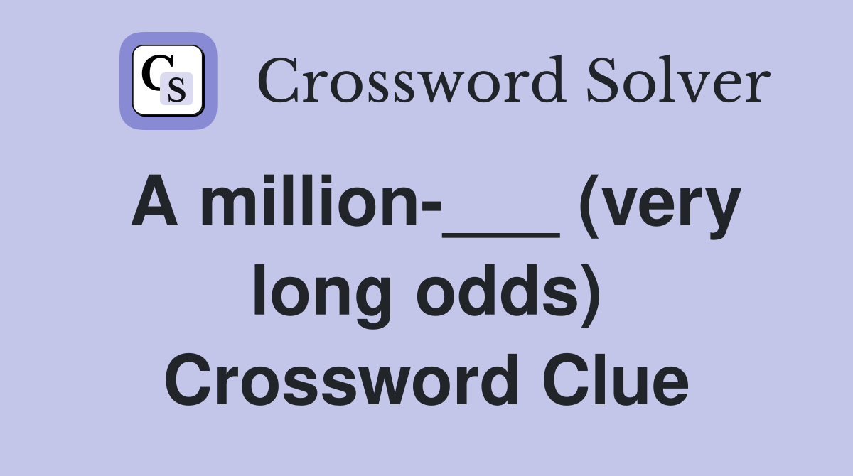A million___ (very long odds) Crossword Clue Answers Crossword Solver